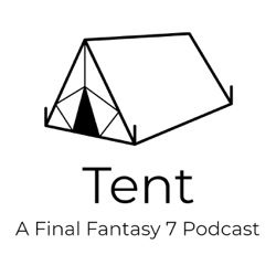 TENT - A FINAL FANTASY 7 PODCAST - EP.04