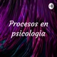 Procesos en psicologia