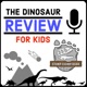 The Dinosaur Review for Kids Podcast