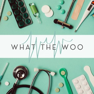 WHAT THE WOO: A Medical Mythbusting Podcast