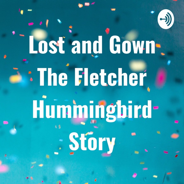 Lost and Gown The Fletcher Hummingbird Story