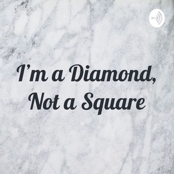 I’m a Diamond, Not a Square.