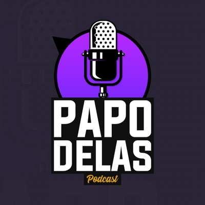Papo Delas Podcast:Papo Delas Podcast