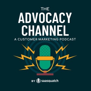 The Advocacy Channel: A Customer Marketing Podcast