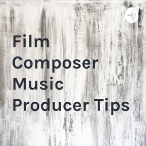 Film Composer Music Producer Tips