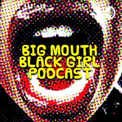 Big Mouth Black Girl Podcast