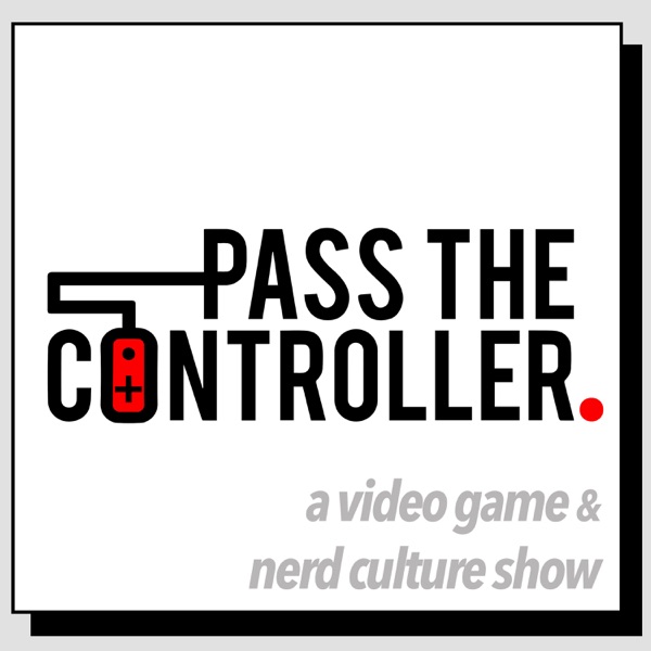 Pass The Controller Podcast: A Video Game & Nerd Culture Show