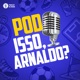 Pod Isso, Arnaldo? #047 - O Brasil tá Laxcado!