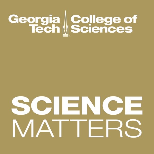 ScienceMatters:The Podcast of GT College of Sciences