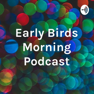 Early Birds Morning Podcast