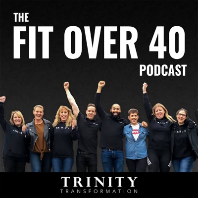 The Fit Over 40 Podcast by TRINITY:TRINITY Transformation