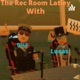 The rec room latley