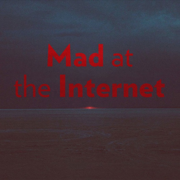 Mad at the Internet