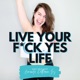 Live Your F*ck Yes Life