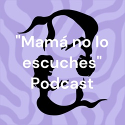 "Mamá no lo escuches" Podcast