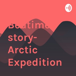 Bedtime story- Arctic Expedition 