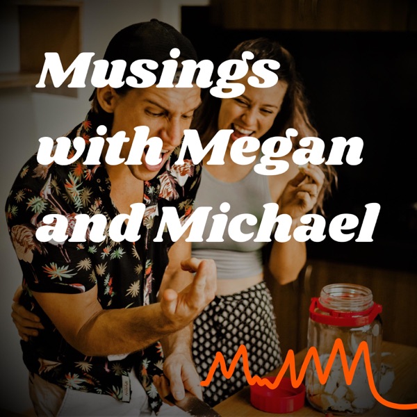 Musings with Megan and Michael