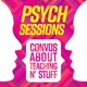 PsychSessions: Conversations about Teaching N' Stuff