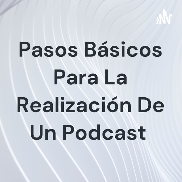 Pasos Básicos Para La Realización De Un Podcast