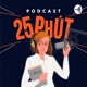 Podcast 25 Phút