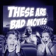 These Are Bad Movies