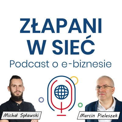 Złapani w sieć - Podcast o e-biznesie. Technologia, marketing i sprzedaż oraz zarządzanie. Złapani w sieć - Podcast o e-biznesie. Technologia, marketing i sprzedaż oraz zarządzanie.