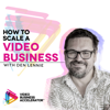 How to Scale a Video Business with Den Lennie - Den Lennie