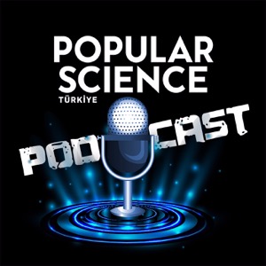 Popular Science Türkiye Podcast Yayını