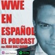 WWE EN ESPAÑOL - EL PODCAST