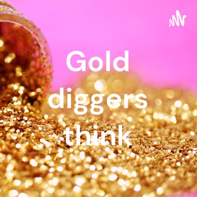 Gold diggers think