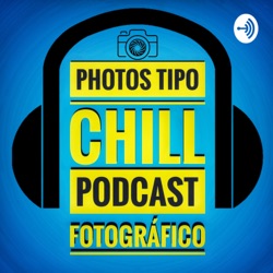 Photos Tipo Chill - Luis Gomes - Podcast de Fotografía, Videografía y Creación de Contenido