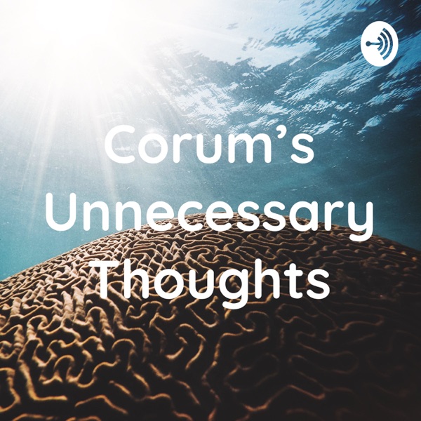 Corum’s Unnecessary Thoughts