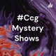 #Ccg Mystery Shows 