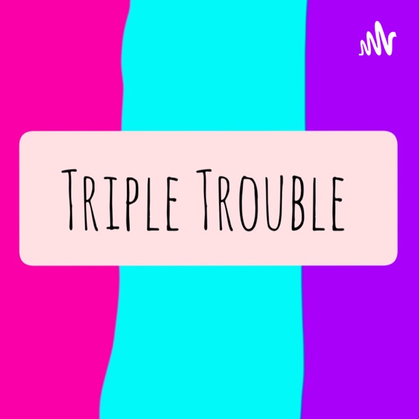Triple Trouble