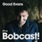 Good Evans, It’s a Bobcast! with Bob Evans