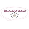 What a GEM Podcast artwork