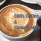 Cults, Coffee, & Conversation 