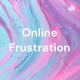 Online Frustration