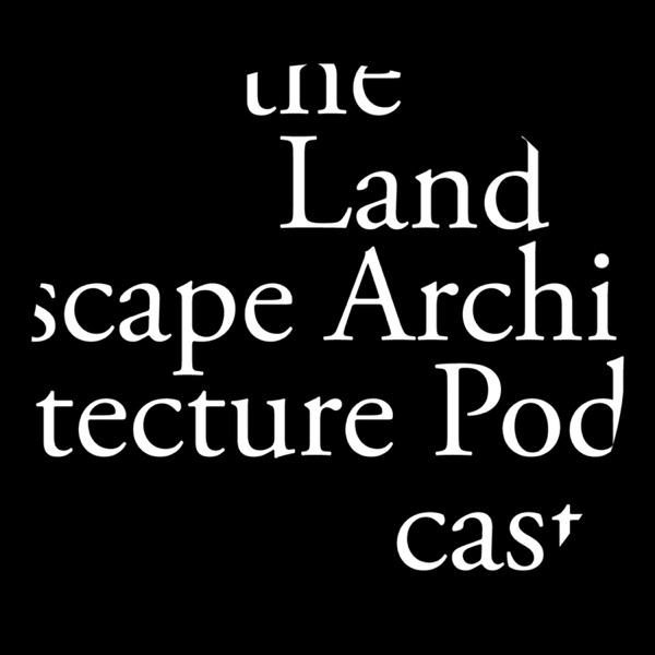 The Landscape Architecture Podcast