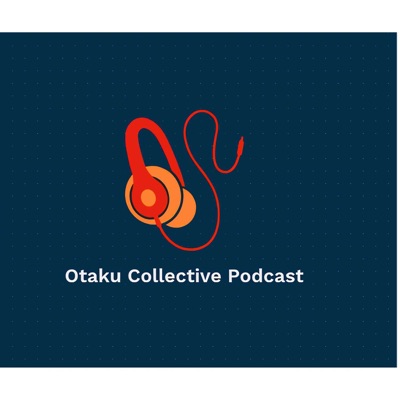The Otaku Collective Podcast The Otaku Collective Podcast
