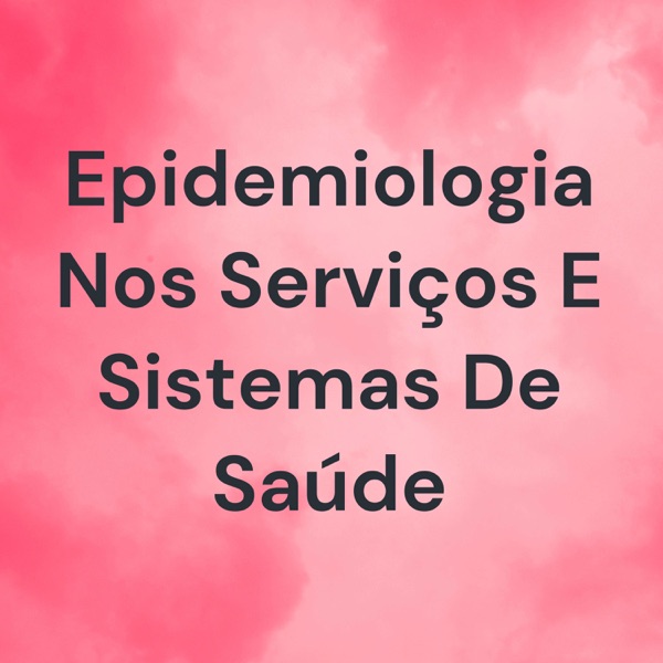 Epidemiologia Nos Serviços E Sistemas De Saúde