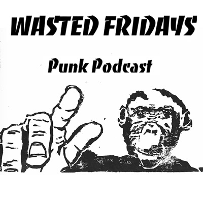 Wasted Fridays Punk Podcast Wasted Fridays Punk Podcast