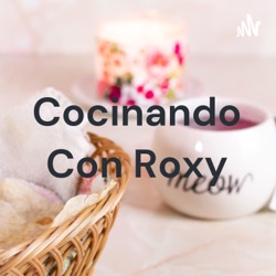 Cocinando Con Roxy