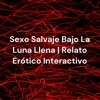 Sexo Salvaje Bajo La Luna Llena | Relato Erótico Interactivo