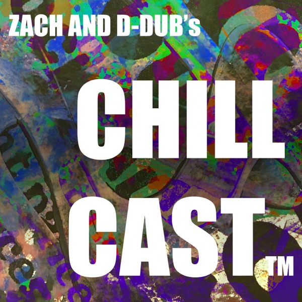 Chillcast with Zach, D-dub, and Sly