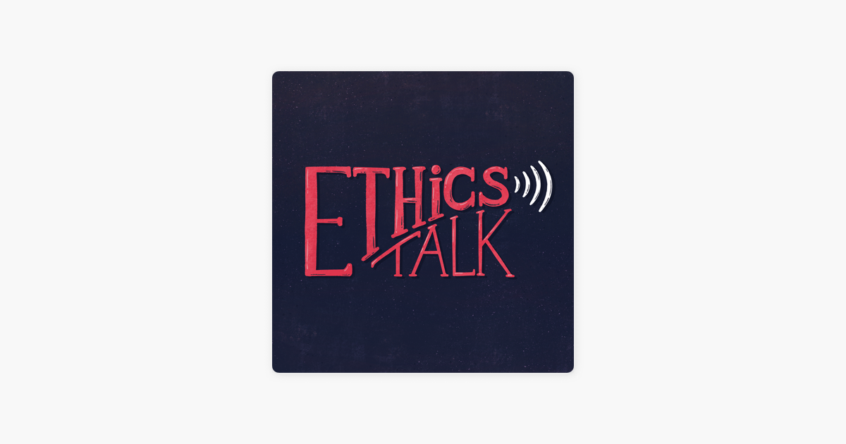Ethics Talk on Apple Podcasts
