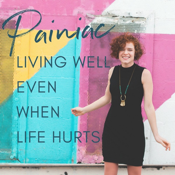 Painiac: The Podcast On Living Well Even When Life Hurts