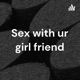 Sex with ur girl friend