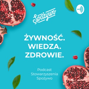 Żywność. Wiedza. Zdrowie. Podcast Stowarzyszenia Spożywo