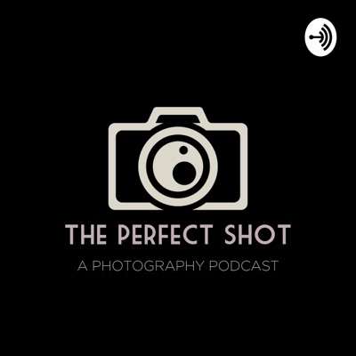 The Perfect Shot: A Photography Podcast